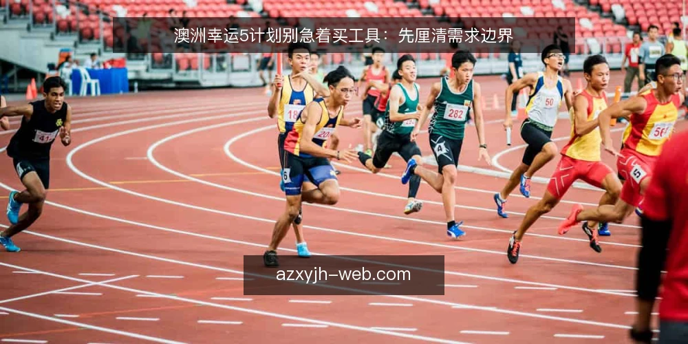 澳洲幸运5计划别急着买工具：先厘清需求边界 — 需求边界：先定义要解决什么 配图