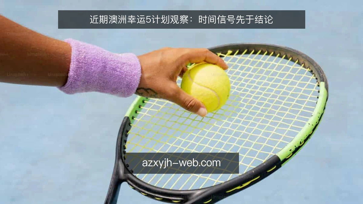 近期澳洲幸运5计划观察：时间信号先于结论