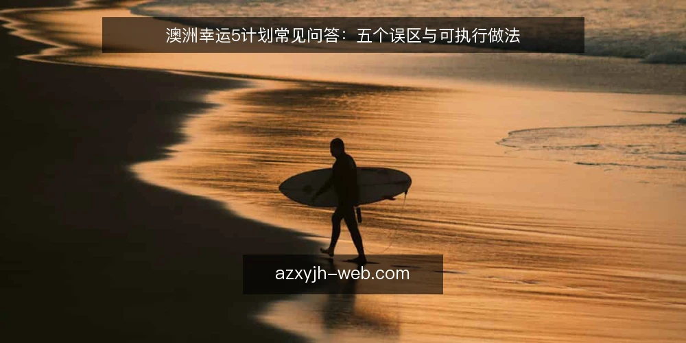 澳洲幸运5计划常见问答：五个误区与可执行做法 — 先弄清：关于澳洲幸运5计划，大家到底在问什么？ 配图